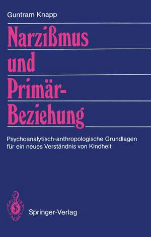 Narzißmus und Primärbeziehung: Psychoanalytisch-anthropologische Grundlagen für ein neues Verständnis von Kindheit de Guntram Knapp