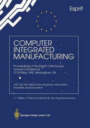 Computer Integrated Manufacturing: Proceedings of the Eighth CIM-Europe Annual Conference 27–29 May 1992 Birmingham, UK CEC DG XIII: Telecommunications, Information Industries and Innovation de C. O'Brien