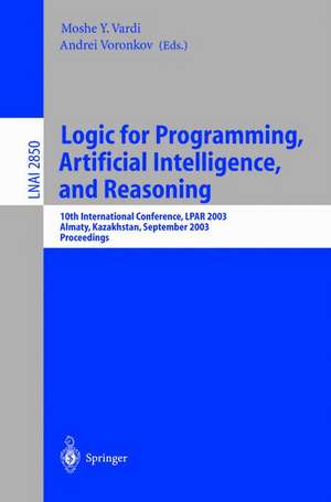 Logic for Programming, Artificial Intelligence, and Reasoning: 10th International Conference, LPAR 2003, Almaty, Kazakhstan, September 22-26, 2003, Proceedings de Moshe Vardi