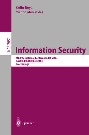 Information Security: 6th International Conference, ISC 2003, Bristol, UK, October 1-3, 2003, Proceedings de Colin Boyd