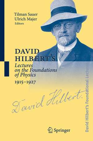 David Hilbert's Lectures on the Foundations of Physics 1915-1927: Relativity, Quantum Theory and Epistemology de Tilman Sauer