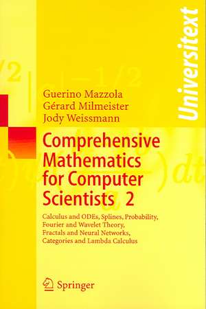 Comprehensive Mathematics for Computer Scientists 2: Calculus and ODEs, Splines, Probability, Fourier and Wavelet Theory, Fractals and Neural Networks, Categories and Lambda Calculus de Guerino Mazzola