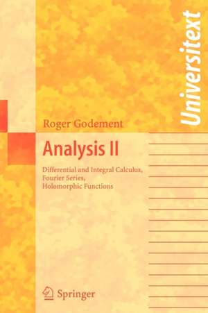 Analysis II: Differential and Integral Calculus, Fourier Series, Holomorphic Functions de Roger Godement