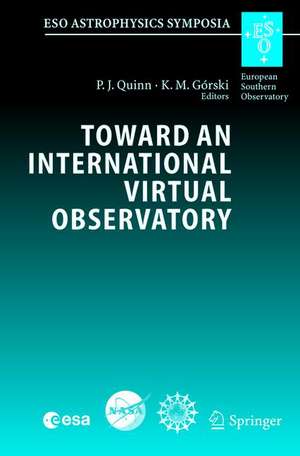 Toward an International Virtual Observatory: Proceedings of the ESO/ESA/NASA/NSF Conference Held at Garching, Germany, 10–14 June 2002 de Peter J. Quinn