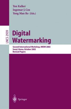 Digital Watermarking: Second International Workshop, IWDW 2003, Seoul, Korea, October 20-22, 2003, Revised Papers de Ton Kalker