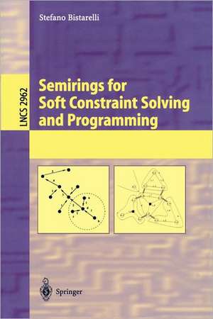 Semirings for Soft Constraint Solving and Programming de Stefano Bistarelli