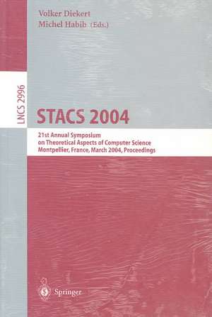 STACS 2004: 21st Annual Symposium on Theoretical Aspects of Computer Science, Montpellier, France, March 25-27, 2004, Proceedings de Volker Diekert