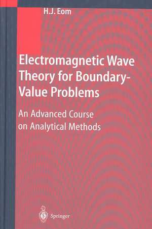 Electromagnetic Wave Theory for Boundary-Value Problems: An Advanced Course on Analytical Methods de Hyo J. Eom