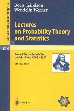 Lectures on Probability Theory and Statistics: Ecole d'Eté de Probabilités de Saint-Flour XXXII - 2002 de Boris Tsirelson