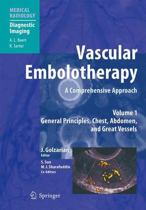 Vascular Embolotherapy: A Comprehensive Approach, Volume 1: General Principles, Chest, Abdomen, and Great Vessels de Jafar Golzarian