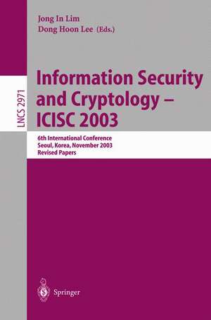 Information Security and Cryptology - ICISC 2003: 6th International Conference, Seoul, Korea, November 27-28, 2003, Revised Papers de Jong In Lim