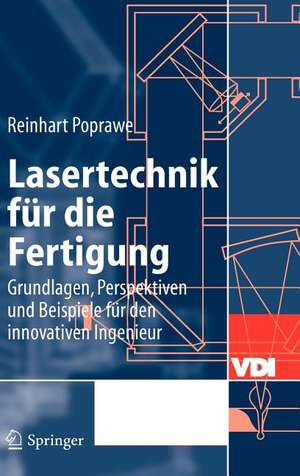 Lasertechnik für die Fertigung: Grundlagen, Perspektiven und Beispiele für den innovativen Ingenieur de Reinhart Poprawe