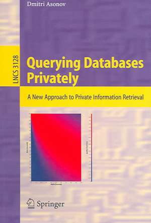 Querying Databases Privately: A New Approach to Private Information Retrieval de Dmitri Asonov