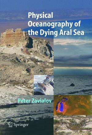 Physical Oceanography of the Dying Aral Sea de Peter O. Zavialov