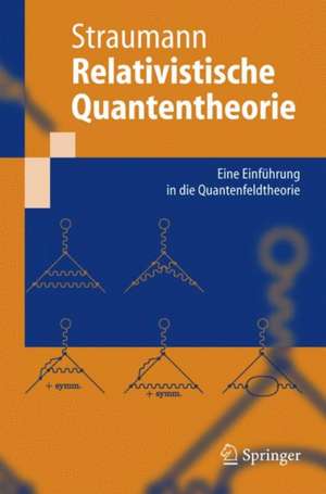 Relativistische Quantentheorie: Eine Einführung in die Quantenfeldtheorie de Norbert Straumann