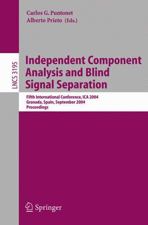 Independent Component Analysis and Blind Signal Separation: Fifth International Conference, ICA 2004, Granada, Spain, September 22-24, 2004, Proceedings de Carlos G. Puntonet