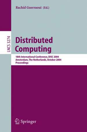 Distributed Computing: 18th International Conference, DISC 2004, Amsterdam, The Netherlands, October 4-8, 2004. Proceedings de Rachid Guerraoui