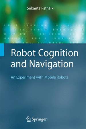 Robot Cognition and Navigation: An Experiment with Mobile Robots de Srikanta Patnaik