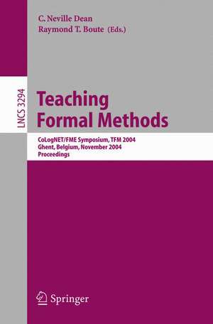 Teaching Formal Methods: CoLogNET/FME Symposium, TFM 2004, Ghent, Belgium, November 18-19, 2004. Proceedings de C. Neville Dean