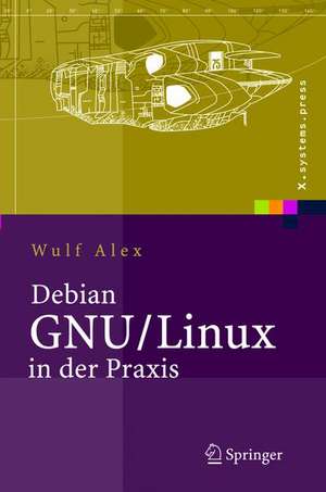 Debian GNU/Linux in der Praxis: Anwendungen, Konzepte, Werkzeuge de A. Alex