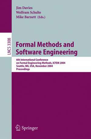 Formal Methods and Software Engineering: 6th International Conference on Formal Engineering Methods, ICFEM 2004, Seattle, WA, USA, November 8-12, 2004, Proceedings de Jim Davies