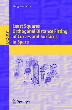 Least Squares Orthogonal Distance Fitting of Curves and Surfaces in Space de Sung Joon Ahn