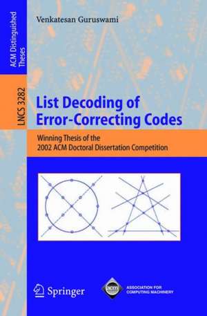 List Decoding of Error-Correcting Codes: Winning Thesis of the 2002 ACM Doctoral Dissertation Competition de Venkatesan Guruswami