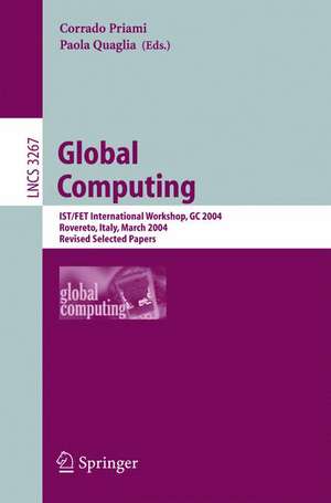 Global Computing: IST/FET International Workshop, GC 2004, Rovereto, Italy, March 9-12, 2004, Revised Selected Papers de Corrado Priami