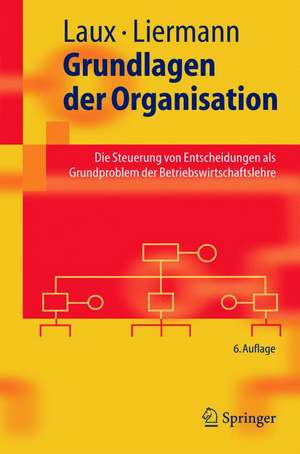 Grundlagen der Organisation: Die Steuerung von Entscheidungen als Grundproblem der Betriebswirtschaftslehre de Helmut Laux