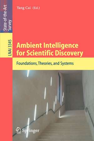 Ambient Intelligence for Scientific Discovery: Foundations, Theories, and Systems de Yang Cai