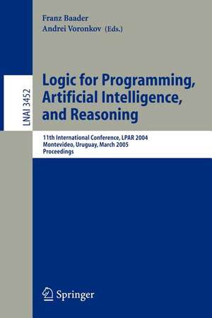 Logic for Programming, Artificial Intelligence, and Reasoning: 11th International Workshop, LPAR 2004, Montevideo, Uruguay, March 14-18, 2005, Proceedings de Franz Baader