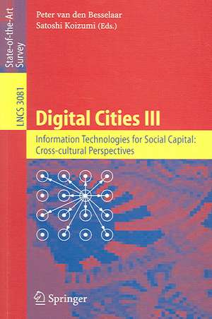 Digital Cities III. Information Technologies for Social Capital: Cross-cultural Perspectives: Third International Digital Cities Workshop, Amsterdam, The Netherlands, September 18-19, 2003, Revised Selected Papers de Peter van den Besselaar