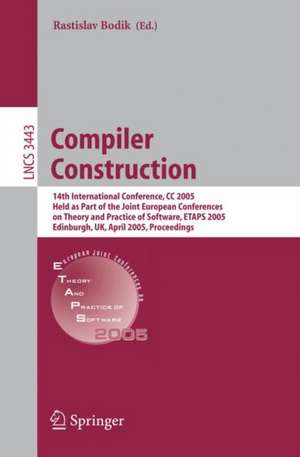 Compiler Construction: 14th International Conference, CC 2005, Held as Part of the Joint European Conferences on Theory and Practice of Software, ETAPS 2005, Edinburgh, UK, April 4-8, 2005. Proceedings de Rastislav Bodik