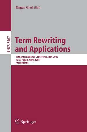 Term Rewriting and Applications: 16th International Conference, RTA 2005, Nara, Japan, April 19-21, 2005, Proceedings de Jürgen Giesl