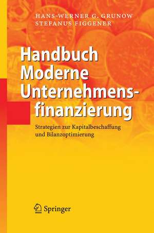 Handbuch Moderne Unternehmensfinanzierung: Strategien zur Kapitalbeschaffung und Bilanzoptimierung de Hans-Werner G. Grunow