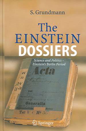 The Einstein Dossiers: Science and Politics - Einstein's Berlin Period with an Appendix on Einstein's FBI File de Siegfried Grundmann