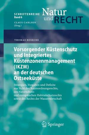 Vorsorgender Küstenschutz und Integriertes Küstenzonenmanagement (IKZM) an der deutschen Ostseeküste: Strategien, Vorgaben und Defizite aus Sicht des Raumordnungsrechts, des Naturschutz- und europäischen Habitatschutzrechts sowie des Rechts der Wasserwirtschaft de Thomas Bosecke