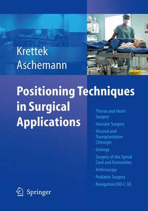 Positioning Techniques in Surgical Applications: Thorax and Heart Surgery - Vascular Surgery - Visceral and Transplantation Surgery - Urology - Surgery to the Spinal Cord and Extremities - Arthroscopy - Pediatric Surgery - Navigation/ISO-C 3D de Christian Krettek