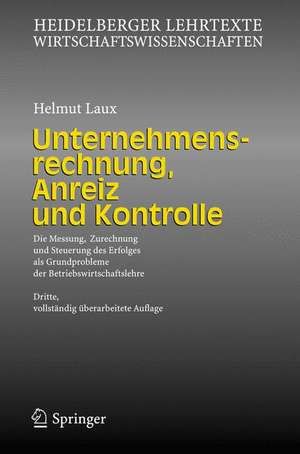 Unternehmensrechnung, Anreiz und Kontrolle: Die Messung, Zurechnung und Steuerung des Erfolges als Grundprobleme der Betriebswirtschaftslehre de Helmut Laux