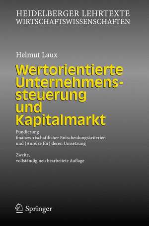 Wertorientierte Unternehmenssteuerung und Kapitalmarkt: Fundierung finanzwirtschaftlicher Entscheidungskriterien und (Anreize für) deren Umsetzung de Helmut Laux