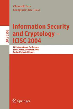 Information Security and Cryptology - ICISC 2004: 7th International Conference, Seoul, Korea, December 2-3, 2004, Revised Selected Papers de Choonsik Park