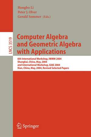 Computer Algebra and Geometric Algebra with Applications: 6th International Workshop, IWMM 2004, Shanghai, China, May 19-21, 2004 and International Workshop, GIAE 2004, Xian, China, May 24-28, 2004.Revised Selected Papers de Hongbo Li