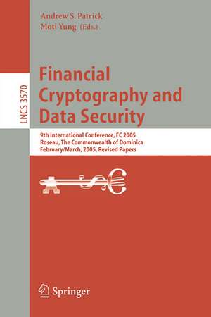 Financial Cryptography and Data Security: 9th International Conference, FC 2005, Roseau, The Commonwealth Of Dominica, February 28 - March 3, 2005, Revised Papers de Andrew S. Patrick