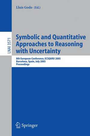 Symbolic and Quantitative Approaches to Reasoning with Uncertainty: 8th European Conference, ECSQARU 2005, Barcelona, Spain, July 6-8, 2005, Proceedings de Lluis Godo