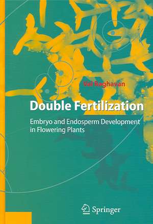 Double Fertilization: Embryo and Endosperm Development in Flowering Plants de Val Raghavan