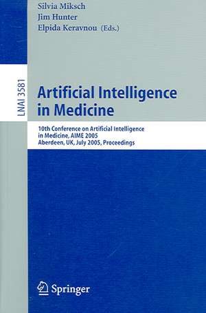 Artificial Intelligence in Medicine: 10th Conference on Artificial Intelligence in Medicine, AIME 2005, Aberdeen, UK, July 23-27, 2005, Proceedings de Silvia Miksch