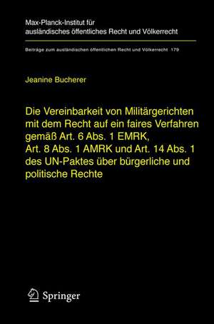 Die Vereinbarkeit von Militärgerichten mit dem Recht auf ein faires Verfahren gemäß Art. 6 Abs. 1 EMRK, Art. 8 Abs. 1 AMRK und Art. 14 Abs. 1 des UN-Paktes über bürgerliche und politische Rechte de Jeanine Bucherer