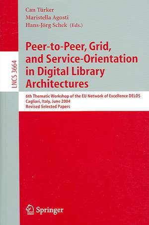 Peer-to-Peer, Grid, and Service-Orientation in Digital Library Architectures: 6th Thematic Workshop of the EU Network of Excellence DELOS, Cagliari, Italy, June 24-25, 2004, Revised Selected Papers de Can Türker