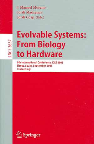 Evolvable Systems: From Biology to Hardware: 6th International Conference, ICES 2005, Sitges, Spain, September 12-14, 2005, Proceedings de J. Manuel Moreno