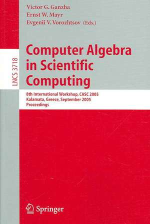 Computer Algebra in Scientific Computing: 8th International Workshop, CASC 2005, Kalamata, Greece, September 12-16, 2005, Proceedings de Victor G. Ganzha